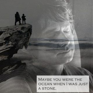 Maybe you were the ocean when I was just a stone