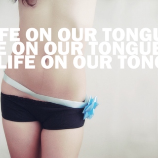 life on our tongues