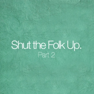 Shut the Folk Up Pt. 2