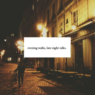 evening walks, late night talks 
