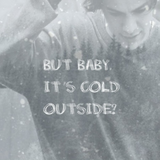 but baby, it's cold outside?