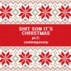 SHIT SON IT'S CHRISTMAS pt. 2: contemporary