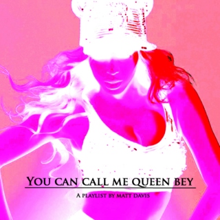 You Can Call Me Queen Bey