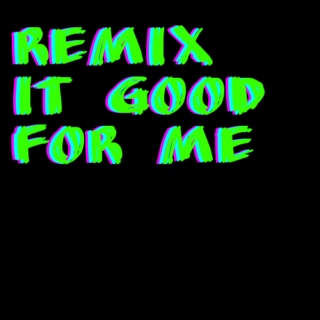 Remix It Good For Me