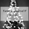fanmix yourself pt. 2