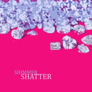 shimmer # shatter