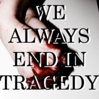 We Always End in Tragedy