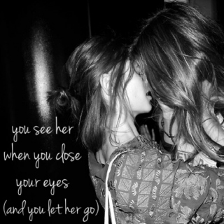 you see her when you close your eyes (and you let her go)