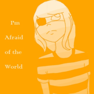 I'm Afraid of the World