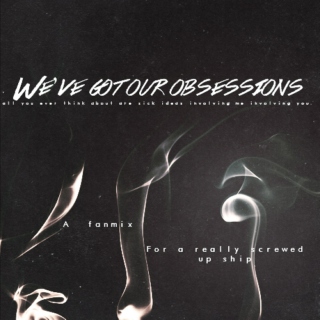 We've Got Our Obsessions