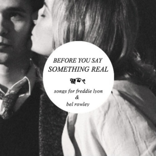 before you say something real