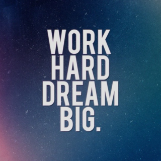 Work Hard...Dream BIG