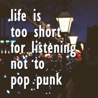 life is too short for listening not to pop punk