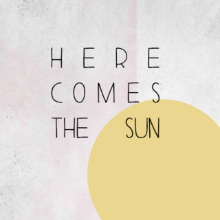 here comes the sun (it gets better)