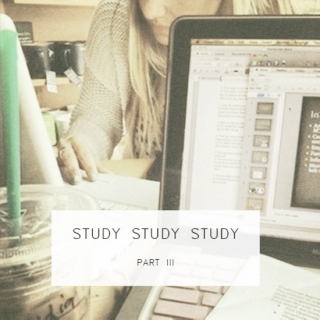 study, study, study pt.iii