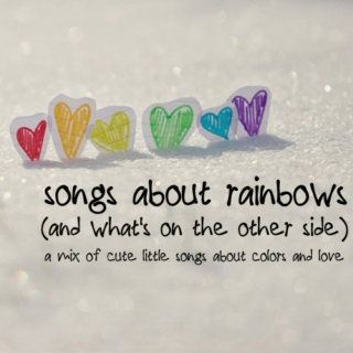 songs about rainbows (and what's on the other side)