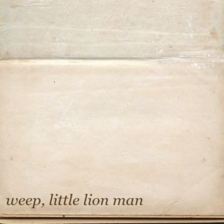 weep, little lion man