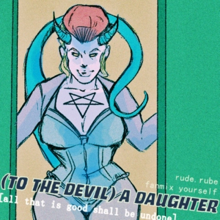 (To The Devil) A Daughter [[fanmix yourself]]