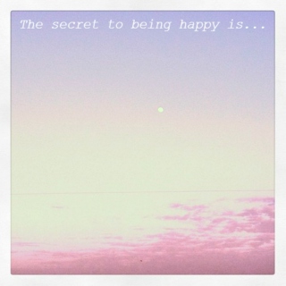 The secret to being happy is