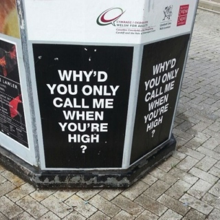 Why'd you only call me when your high?