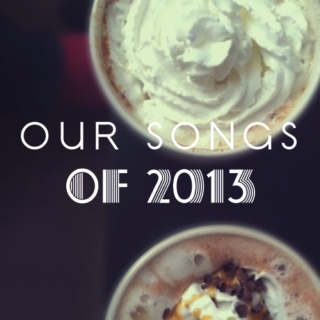 Our Songs of 2013