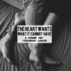 the heart wants what i cannot have