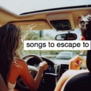 get out of this place (songs to escape to)