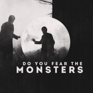 do you fear the monsters