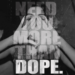 Need You More Than DOPE.