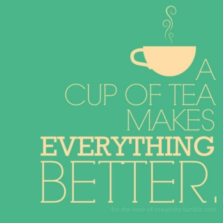 A Cup of Tea makes everything better
