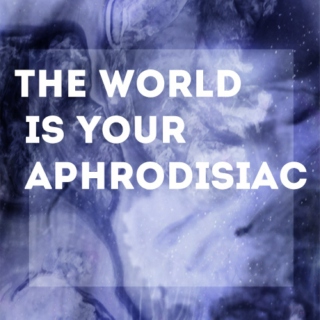 The World Is Your Aphrodisiac