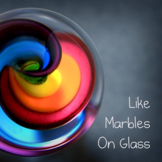 Like Marbles On Glass