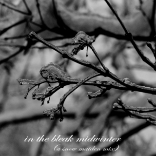 in the bleak midwinter (a snow maiden mix)