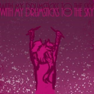 WITH MY DRUMSTICKS TO THE SKY