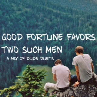good fortune favors two such men