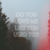 Do You Love Me Like You Used To?