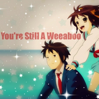 You're Still A Weeaboo