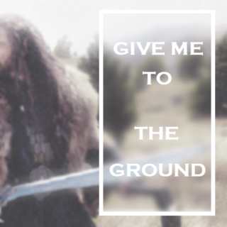 Give Me To The Ground
