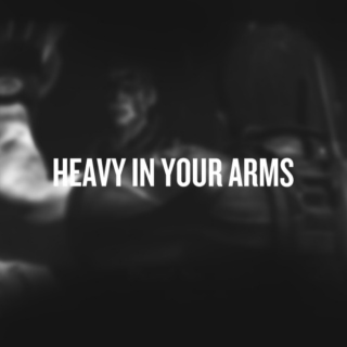 HEAVY IN YOUR ARMS