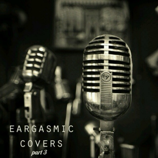 eargasmic covers: part 3