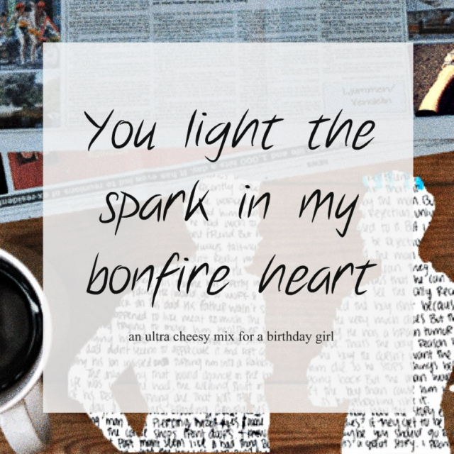 you light the spark in my bonfire heart