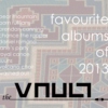 The Vault's Favourite Albums of 2013