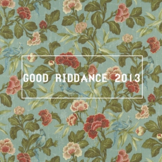 good riddance, 2013