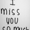 I miss you so much..