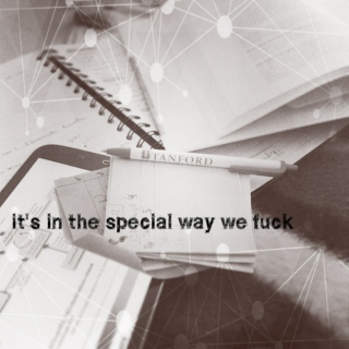 it's in the special way we fuck;