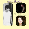 Your Shadow ~ ♥ ~