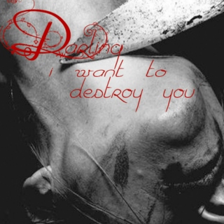 Darling; I Want to Destroy You