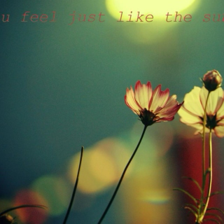 you feel just like the sun