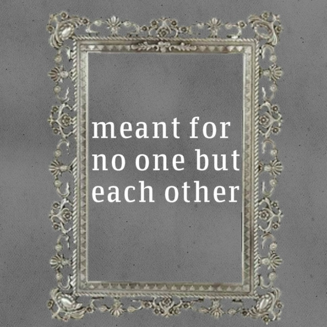 meant for no one but each other