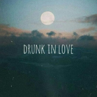 drunk in love.